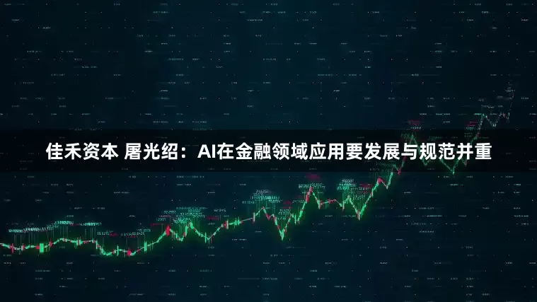 佳禾资本 屠光绍：AI在金融领域应用要发展与规范并重