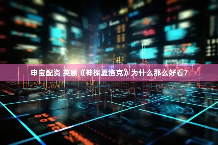 申宝配资 英剧《神探夏洛克》为什么那么好看？
