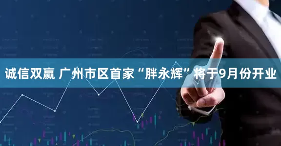 诚信双赢 广州市区首家“胖永辉”将于9月份开业