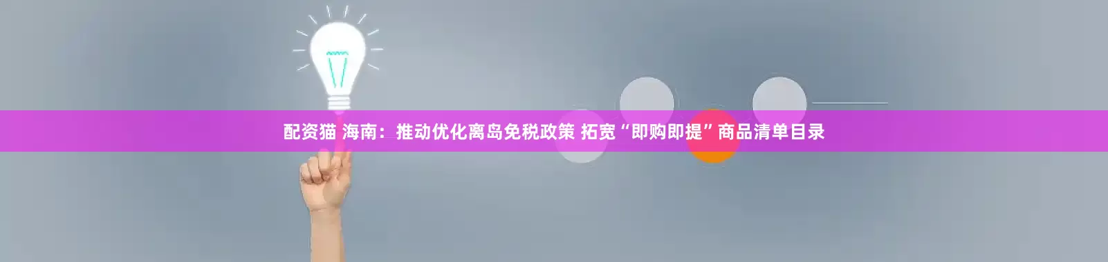 配资猫 海南：推动优化离岛免税政策 拓宽“即购即提”商品清单目录